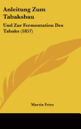 Anleitung Zum Tabaksbau: Und Zur Fermentation Des Tabaks (1857) - Fries, Martin