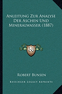 Anleitung Zur Analyse Der Aschen Und Mineralwasser (1887)