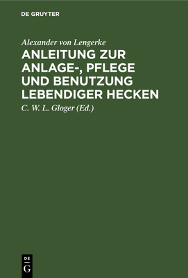 Anleitung zur Anlage-, Pflege und Benutzung lebendiger Hecken - Lengerke, Alexander Von, and Gloger, C W L (Editor)