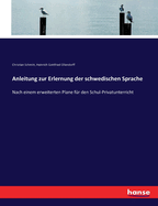 Anleitung zur Erlernung der schwedischen Sprache: nach einem erweiterten Plane f?r den Schul-Privatunterricht