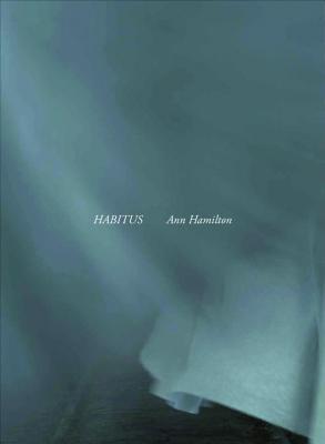 Ann Hamilton: habitus - Phillips, Patricia C., and Lubowsky Talbott, Susan (Contributions by)