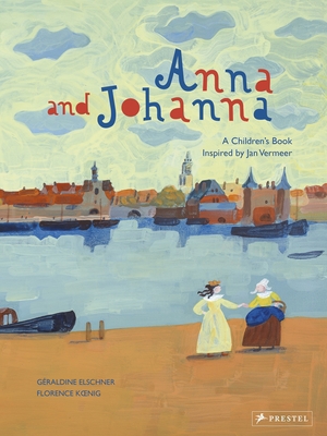 Anna and Johanna: A Children's Book Inspired by Jan Vermeer - Elschner, Geraldine