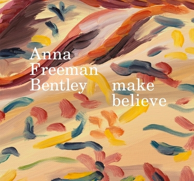 Anna Freeman Bentley - make believe - Freeman Bentley, Anna, and Marks, Thomas, and Paget, Georgie