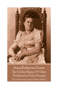 Anna Katherine Green - The Golden Slipper & Other Problems for Violet Strange: "it Is Not for Me to Suspect But to Detect"