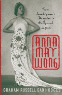 Anna May Wong: From Laundryman's Daughter to Hollywood Legend