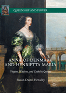 Anna of Denmark and Henrietta Maria: Virgins, Witches, and Catholic Queens