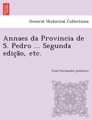 Annaes Da Provincia de S. Pedro ... Segunda Edic A O, Etc. - Fernandes Pinheiro, Jose