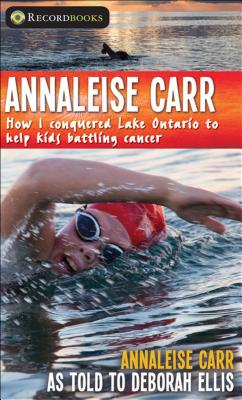 Annaleise Carr: How I Conquered Lake Ontario to Help Kids Battling Cancer - Carr, Annaleise, and Ellis, Deborah