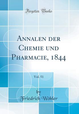 Annalen Der Chemie Und Pharmacie, 1844, Vol. 51 (Classic Reprint) - Wohler, Friedrich