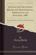 Annalen Des Deutschen Reichs Fr Gesetzgebung, Verwaltung Und Statistik, 1886: Staatswissenschaftliche Zeitschrift Und Materialiensammlung (Classic Reprint)