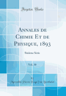 Annales de Chimie Et de Physique, 1893, Vol. 30: Sixieme Serie (Classic Reprint)