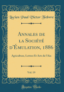 Annales de la Socit d'mulation, 1886, Vol. 19: Agriculture, Lettres Et Arts de l'Ain (Classic Reprint)