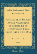 Annales de la Socit Royale Acadmique de Nantes Et Du Dpartement de la Loire-Infrieure, 1833, Vol. 4 (Classic Reprint)