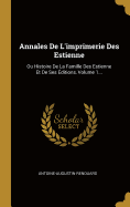Annales de l'Imprimerie Des Estienne: Ou Histoire de la Famille Des Estienne Et de Ses ?ditions, Volume 1...