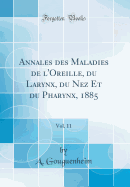 Annales Des Maladies de l'Oreille, Du Larynx, Du Nez Et Du Pharynx, 1885, Vol. 11 (Classic Reprint)