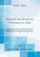 Annales Des Sciences Naturelles, 1859, Vol. 12: Comprenant La Zoologie, La Botanique, L'Anatomie Et La Physiologie Comparee Des Deux Regnes Et, L'Histoire Des Corps Organises Fossiles; Zoologie (Classic Reprint)