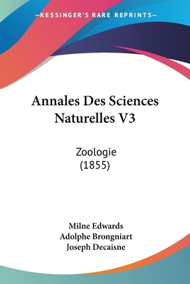 Annales Des Sciences Naturelles V3: Zoologie (1855) - Edwards, Milne, and Brongniart, Adolphe, and Decaisne, Joseph