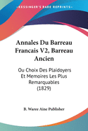 Annales Du Barreau Francais V2, Barreau Ancien: Ou Choix Des Plaidoyers Et Memoires Les Plus Remarquables (1829)