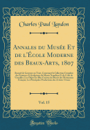 Annales Du Musee Et de L'Ecole Moderne Des Beaux-Arts, 1807, Vol. 15: Recueil de Gravures Au Trait, Contenant La Collection Complete Des Peintures Et Sculptures Du Musee Napoleon Et de Celui de Versailles; Les Objets Les Plus Curieux Du Musee Des Mo