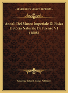 Annali del Museo Imperiale Di Fisica E Storia Naturale Di Firenze V1 (1808)