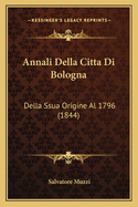 Annali Della Citta Di Bologna: Della Ssua Origine Al 1796 (1844)