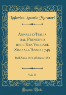 Annali d'Italia Dal Principio Dell'era Volgare Sino All'anno 1749, Vol. 15: Dall'anno 1574 All'anno 1652 (Classic Reprint)