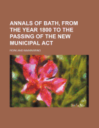 Annals of Bath, from the Year 1800 to the Passing of the New Municipal ACT