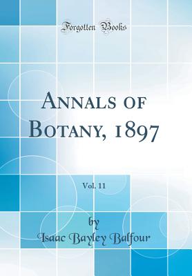 Annals of Botany, 1897, Vol. 11 (Classic Reprint) - Balfour, Isaac Bayley