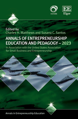 Annals of Entrepreneurship Education and Pedagogy - 2023 - Matthews, Charles H (Editor), and Santos, Susana C (Editor)