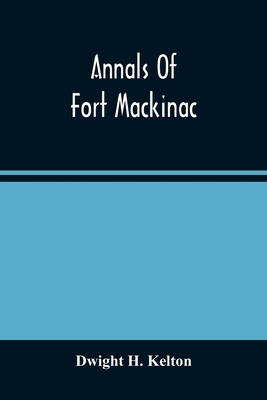 Annals Of Fort Mackinac - H Kelton, Dwight