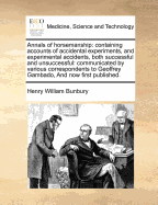 Annals of Horsemanship: Containing Accounts of Accidental Experiments, and Experimental Accidents, Both Successful and Unsuccessful: Communicated by Various Correspondents to Geoffrey Gambado, Esq