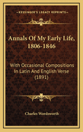 Annals of My Early Life, 1806-1846: With Occasional Compositions in Latin and English Verse