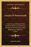 Annals of Portsmouth: Comprising a Period of Two Hundred Years from the First Settlement of the Town; With Biographical Sketches of a Few of the Most Respectable Inhabitants
