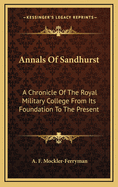 Annals of Sandhurst: A Chronicle of the Royal Military College from Its Foundation to the Present Day, with a Sketch of the History of the Staff College