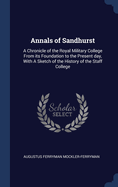 Annals of Sandhurst: A Chronicle of the Royal Military College From its Foundation to the Present day, With A Sketch of the History of the Staff College