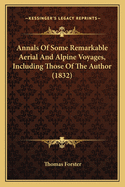 Annals of Some Remarkable Aerial and Alpine Voyages, Including Those of the Author (1832)