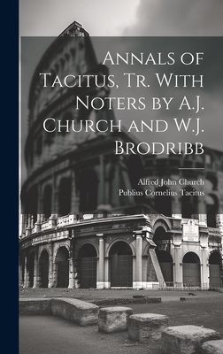 Annals of Tacitus, Tr. With Noters by A.J. Church and W.J. Brodribb - Church, Alfred John, and Tacitus, Publius Cornelius