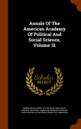 Annals Of The American Academy Of Political And Social Science, Volume 31