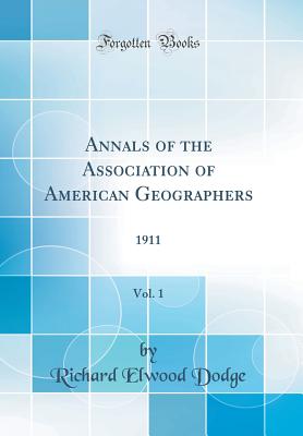 Annals of the Association of American Geographers, Vol. 1: 1911 (Classic Reprint) - Dodge, Richard Elwood