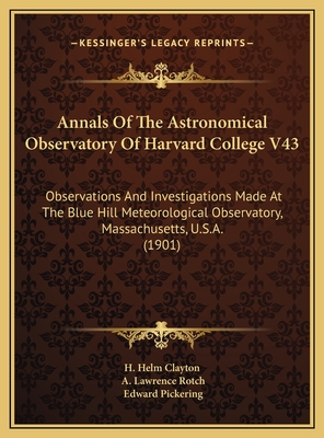 Annals of the Astronomical Observatory of Harvard College V43: Observations and Investigations Made at the Blue Hill Meteorological Observatory, Massachusetts, U.S.A. (1901) - H Helm Clayton, and Rotch, A Lawrence, and Pickering, Edward (Foreword by)