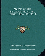 Annals Of The Billesdon Hunt, Mr. Fernie's, 1856-1913 (1914)