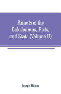 Annals of the Caledonians, Picts, and Scots: and of Strathclyde, Cumberland, Galloway, and Murray (Volume II)