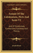 Annals of the Caledonians, Picts and Scots V2: And of Strathclyde, Cumberland, Galloway and Murray