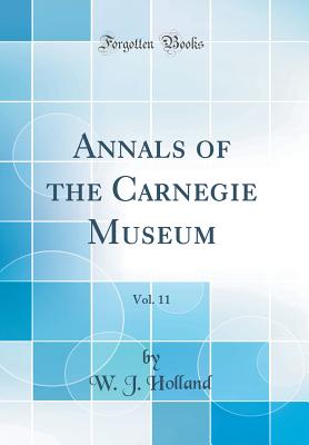 Annals of the Carnegie Museum, Vol. 11 (Classic Reprint) - Holland, W J