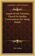 Annals of the Christian Church in Familiar Conversations for Young People