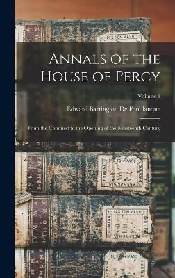 Annals of the House of Percy: From the Conquest to the Opening of the Nineteenth Century; Volume 1 - De Fonblanque, Edward Barrington