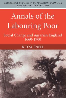 Annals of the Labouring Poor: Social Change and Agrarian England, 1660-1900 - Snell, K. D. M.