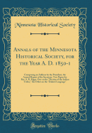 Annals of the Minnesota Historical Society, for the Year A. D. 1850-1: Comprising an Address by the President, the Annual Report of the Secretary, Two Papers by Rev. S. R. Riggs, One on the "destiny of the Indian Tribes," the Other on the "dakota Language