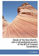 Annals of the New Church; With a Chronological Account of the Life of Emanuel Swedenborg