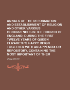 Annals of the Reformation and Establishment of Religion: And Other Various Occurrences in the Church and State of England, From the Accession of Queen Elizabeth to the Crown, Anno 1558. to the Commencement of the Reign of King James I.